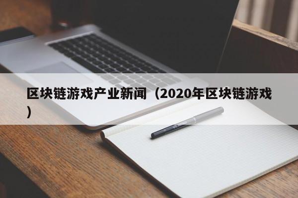 区块链游戏产业新闻（2020年区块链游戏）