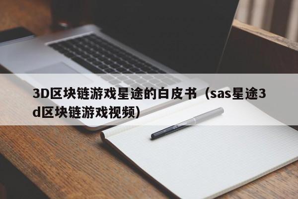 3D区块链游戏星途的白皮书（sas星途3d区块链游戏视频）